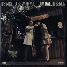 It's Nice To Be With You: Jim Hall In Berlin mp3 Album by Jim Hall