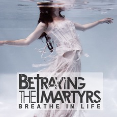 Breathe In Life mp3 Album by Betraying The Martyrs