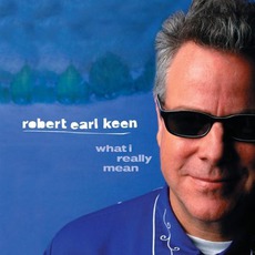 What I Really Mean mp3 Album by Robert Earl Keen, Jr.