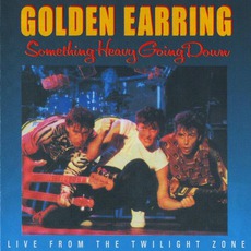 Something Heavy Going Down: Live From The Twilight Zone mp3 Live by Golden Earring