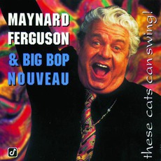 These Cats Can Swing! mp3 Album by Maynard Ferguson & Big Bop Nouveau