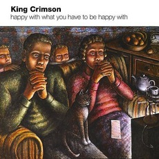 Happy With What You Have To Be Happy With mp3 Album by King Crimson
