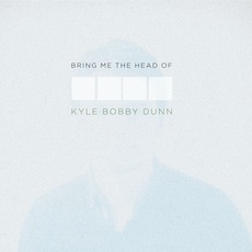 Bring Me The Head Of Kyle Bobby Dunn mp3 Album by Kyle Bobby Dunn
