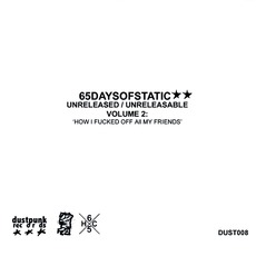 Unreleased/Unreleasable, Volume 2: How I Fucked Off All My Friends mp3 Album by 65Daysofstatic