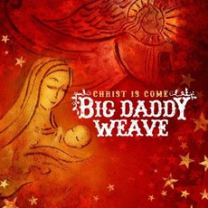Christ Is Come mp3 Album by Big Daddy Weave