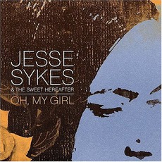 Oh, My Girl mp3 Album by Jesse Sykes & The Sweet Hereafter