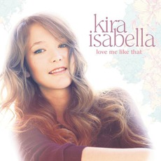 Love Me Like That mp3 Album by Kira Isabella
