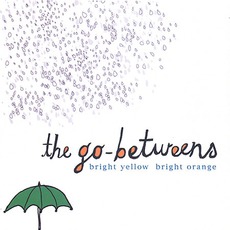 Bright Yellow Bright Orange mp3 Album by The Go-Betweens