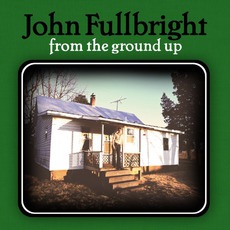 From The Ground Up mp3 Album by John Fullbright