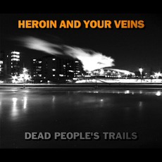 Dead People's Trails mp3 Album by Heroin And Your Veins