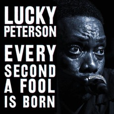 Every Second A Fool Is Born mp3 Album by Lucky Peterson