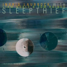 Sleepthief mp3 Album by Ingrid Laubrock With Liam Noble & Tom Rainey