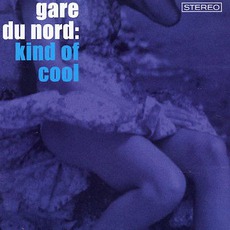 Kind Of Cool mp3 Album by Gare Du Nord