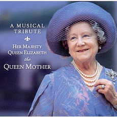 A Musical Tribute: Her Majesty Queen Elizabeth The Queen Mother mp3 Soundtrack by Various Artists