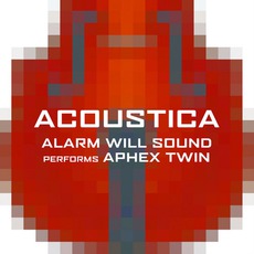 Acoustica: Alarm Will Sound Performs Aphex Twin mp3 Album by Alarm Will Sound