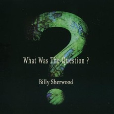 What Was The Question ? mp3 Album by Billy Sherwood