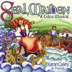 Seal Maiden: A Celtic Musical mp3 Album by Karan Casey