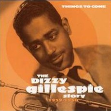 Things To Come: The Dozzy Gillespie Story 1939-1950 mp3 Artist Compilation by Dizzy Gillespie
