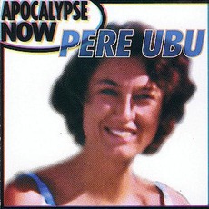 Apocalypse Now mp3 Live by Pere Ubu