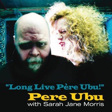 "Long Live Père Ubu!" mp3 Album by Pere Ubu With Sarah Jane Morris