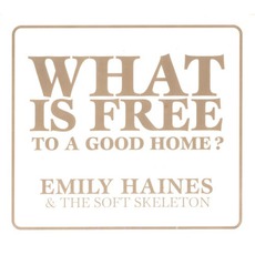 What Is Free To A Good Home? mp3 Album by Emily Haines & The Soft Skeleton