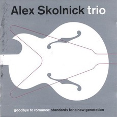 Goodbye To Romance: Standards For A New Generation mp3 Album by Alex Skolnick Trio