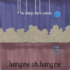Hang Me, Oh Hang Me mp3 Album by The Deep Dark Woods