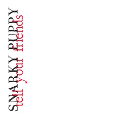 Tell Your Friends mp3 Album by Snarky Puppy