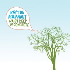Waist Deep In Concrete mp3 Album by Kay The Aquanaut