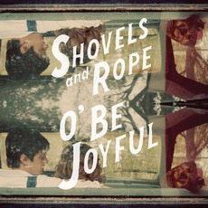 O' Be Joyful mp3 Album by Shovels & Rope
