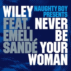 Never Be Your Woman mp3 Single by Wiley Feat. Emeli Sandé