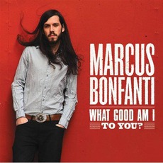 What Good Am I To You? mp3 Album by Marcus Bonfanti