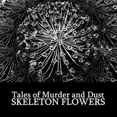 Skeleton Flowers mp3 Album by Tales Of Murder And Dust