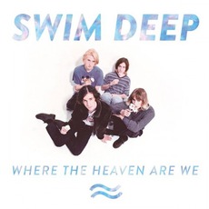 Where The Heaven Are We mp3 Album by Swim Deep