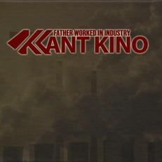 Father Worked In Industry (Limited Edition) mp3 Album by Kant Kino