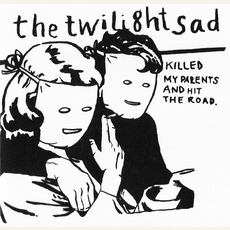 The Twilight Sad Killed My Parents And Hit The Road mp3 Artist Compilation by The Twilight Sad