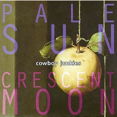 Pale Sun, Crescent Moon mp3 Album by Cowboy Junkies