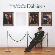 Too Late To Stop Now: The Very Best Of The Dubliners mp3 Artist Compilation by The Dubliners