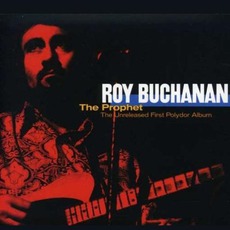 The Prophet: The Unreleased First Polydor Album mp3 Album by Roy Buchanan