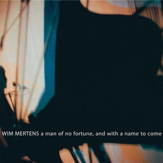 A Man Of No Fortune, And With A Name To Come mp3 Album by Wim Mertens