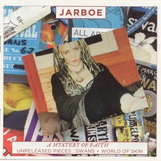 A Mystery Of Faith - Unreleased Pieces: Swans + World Of Skin mp3 Album by Jarboe