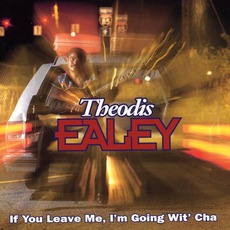 If You Leave Me, I'm Going Wit' Cha mp3 Album by Theodis Ealey