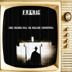 The Future Will Be Better Tomorrow mp3 Album by Frenic