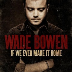 If We Ever Make It Home mp3 Album by Wade Bowen