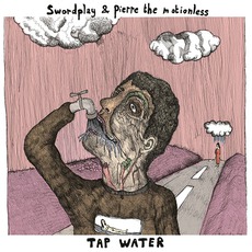 Tap Water mp3 Album by Swordplay And Pierre The Motionless