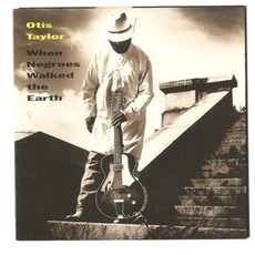 When Negroes Walked The Earth mp3 Album by Otis Taylor