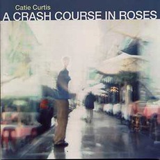 A Crash Course In Roses mp3 Album by Catie Curtis