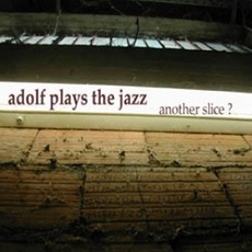 Another Slice? mp3 Album by Adolf Plays The Jazz