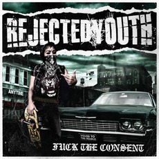 Fuck The Consent mp3 Album by Rejected Youth