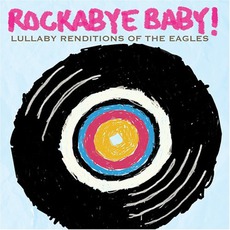 Lullaby Renditions Of The Eagles mp3 Album by Rockabye Baby!